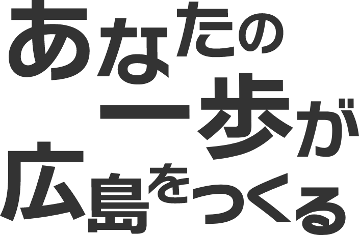 あなたの一歩が広島をつくる